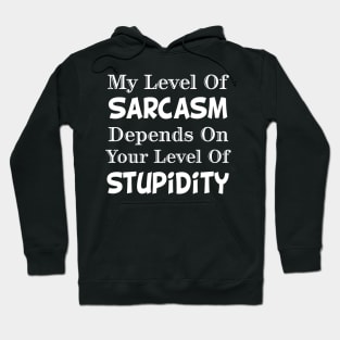 My Level Of Sarcasm Depends On Your Level Of Stupidity Hoodie